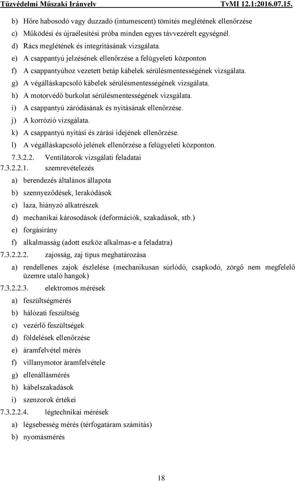 h) A motorvédő burkolat sérülésmentességének vizsgálata. i) A csappantyú záródásának és nyitásának ellenőrzése. j) A korrózió vizsgálata. k) A csappantyú nyitási és zárási idejének ellenőrzése.