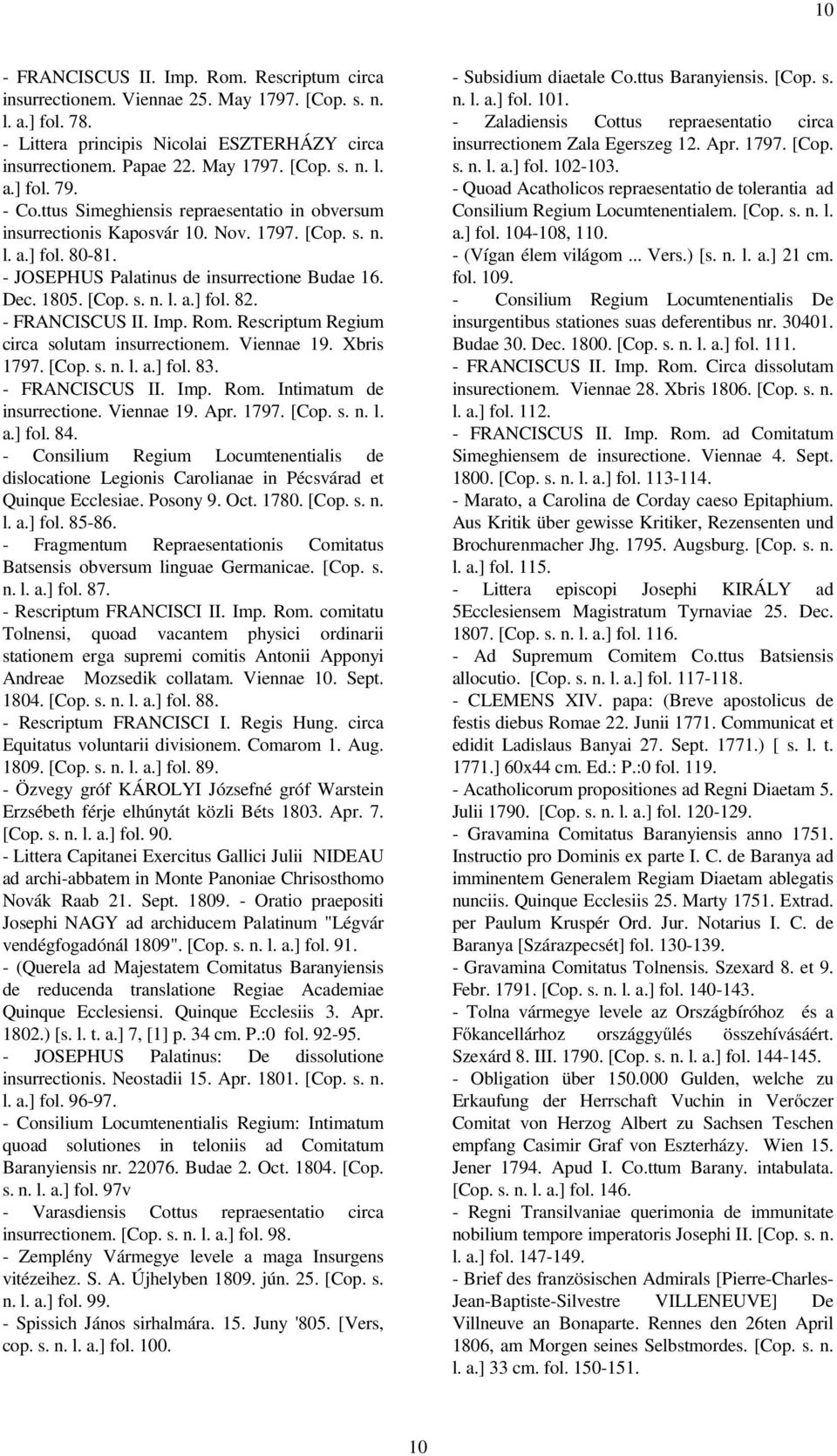 - FRANCISCUS II. Imp. Rom. Rescriptum Regium circa solutam insurrectionem. Viennae 19. Xbris 1797. [Cop. s. n. l. a.] fol. 83. - FRANCISCUS II. Imp. Rom. Intimatum de insurrectione. Viennae 19. Apr.