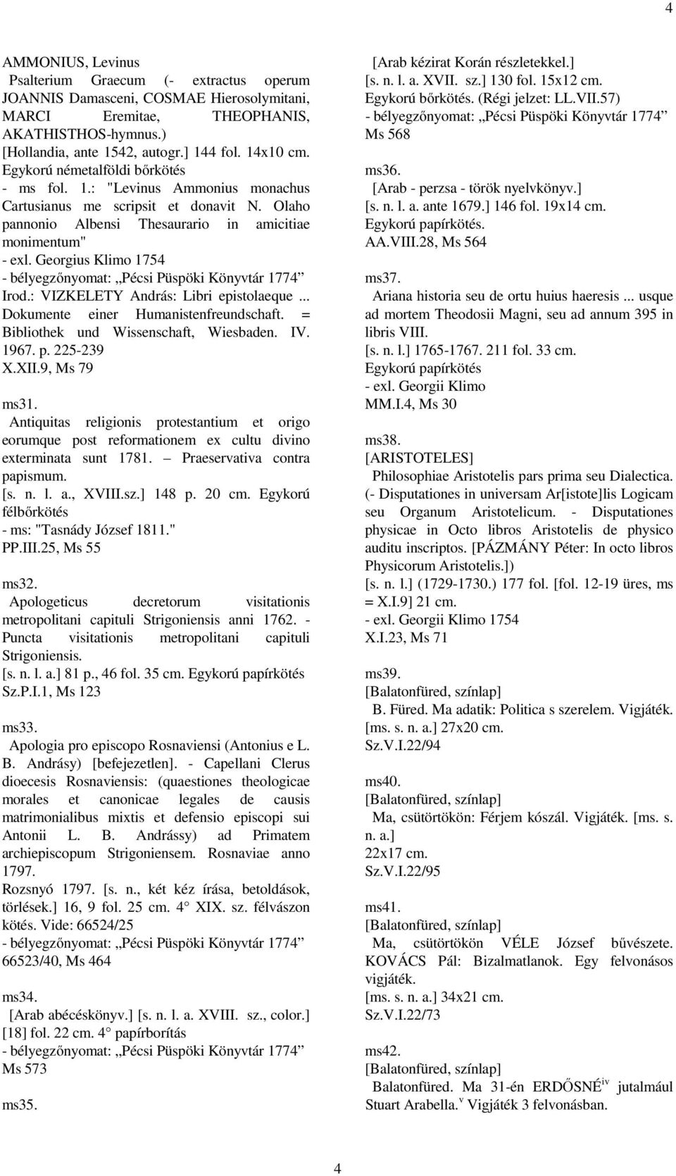 Georgius Klimo 1754 Irod.: VIZKELETY András: Libri epistolaeque... Dokumente einer Humanistenfreundschaft. = Bibliothek und Wissenschaft, Wiesbaden. IV. 1967. p. 225-239 X.XII.9, Ms 79 ms31.