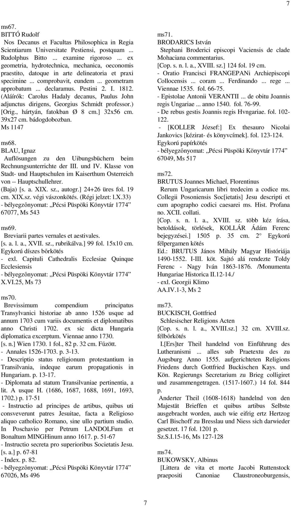 (Aláírók: Carolus Hadaly decanus, Paulus John adjunctus dirigens, Georgius Schmidt professor.) [Orig., hártyán, fatokban Ø 8 cm.] 32x56 cm. 39x27 cm. bádogdobozban. Ms 1147 ms68.