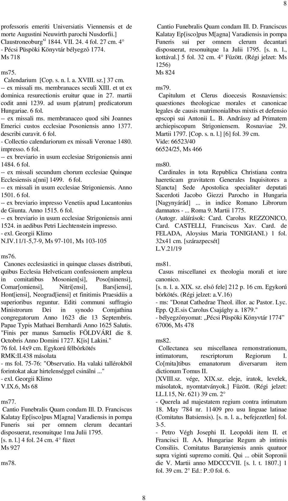 ad usum p[atrum] predicatorum Hungariae. 6 fol. -- ex missali ms. membranaceo quod sibi Joannes Emerici custos ecclesiae Posoniensis anno 1377. describi curavit. 6 fol. - Collectio calendariorum ex missali Veronae 1480.