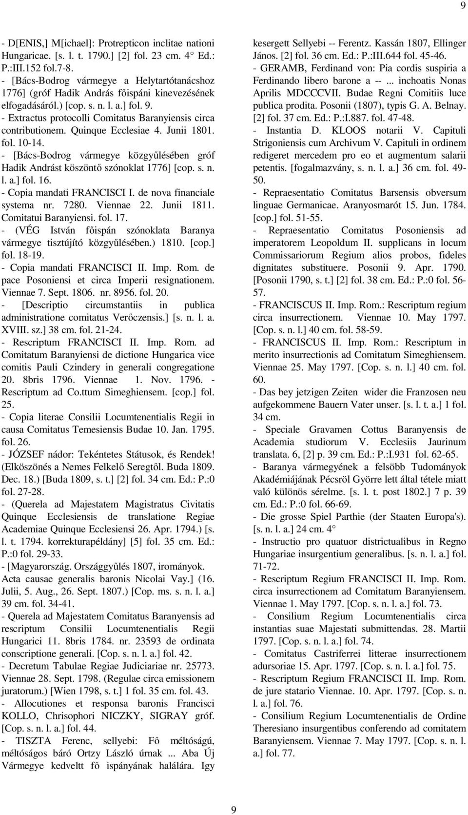 - Extractus protocolli Comitatus Baranyiensis circa contributionem. Quinque Ecclesiae 4. Junii 1801. fol. 10-14. - [Bács-Bodrog vármegye közgyűlésében gróf Hadik Andrást köszöntő szónoklat 1776] [cop.