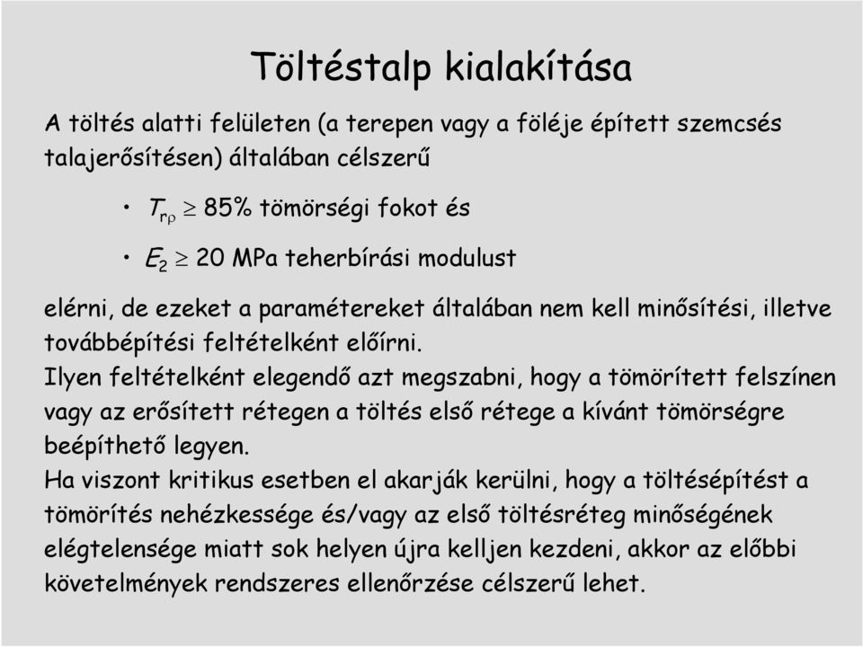 Ilyen feltételként elegendı azt megszabni, hogy a tömörített felszínen vagy az erısített rétegen a töltés elsı rétege a kívánt tömörségre beépíthetı legyen.