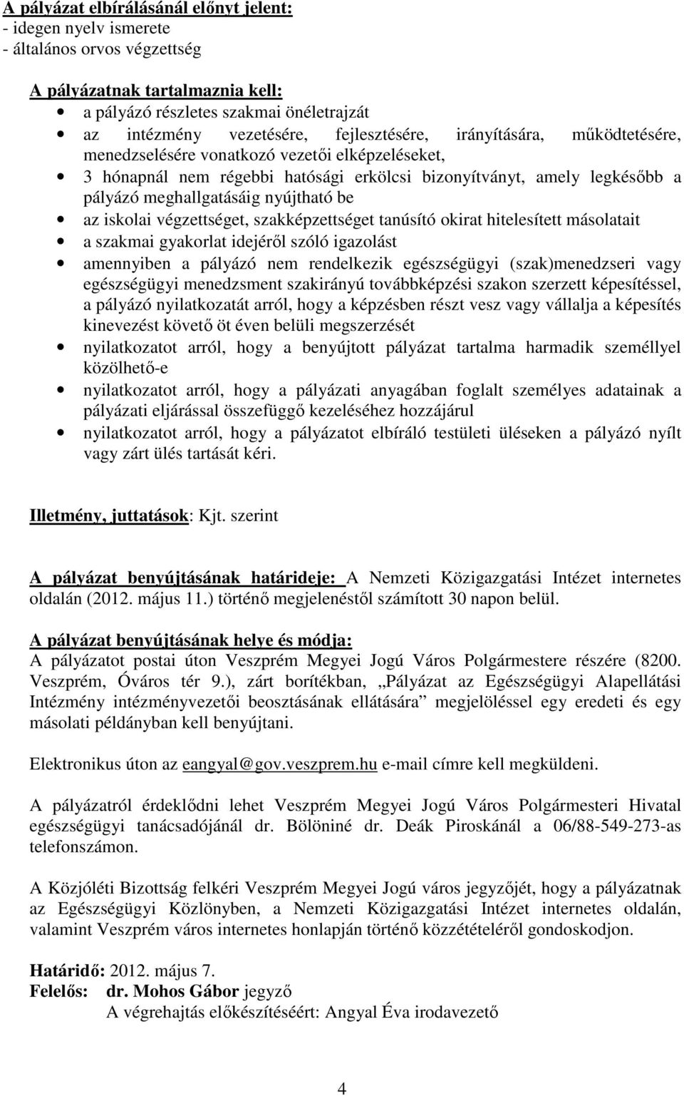 nyújtható be az iskolai végzettséget, szakképzettséget tanúsító okirat hitelesített másolatait a szakmai gyakorlat idejérıl szóló igazolást amennyiben a pályázó nem rendelkezik egészségügyi