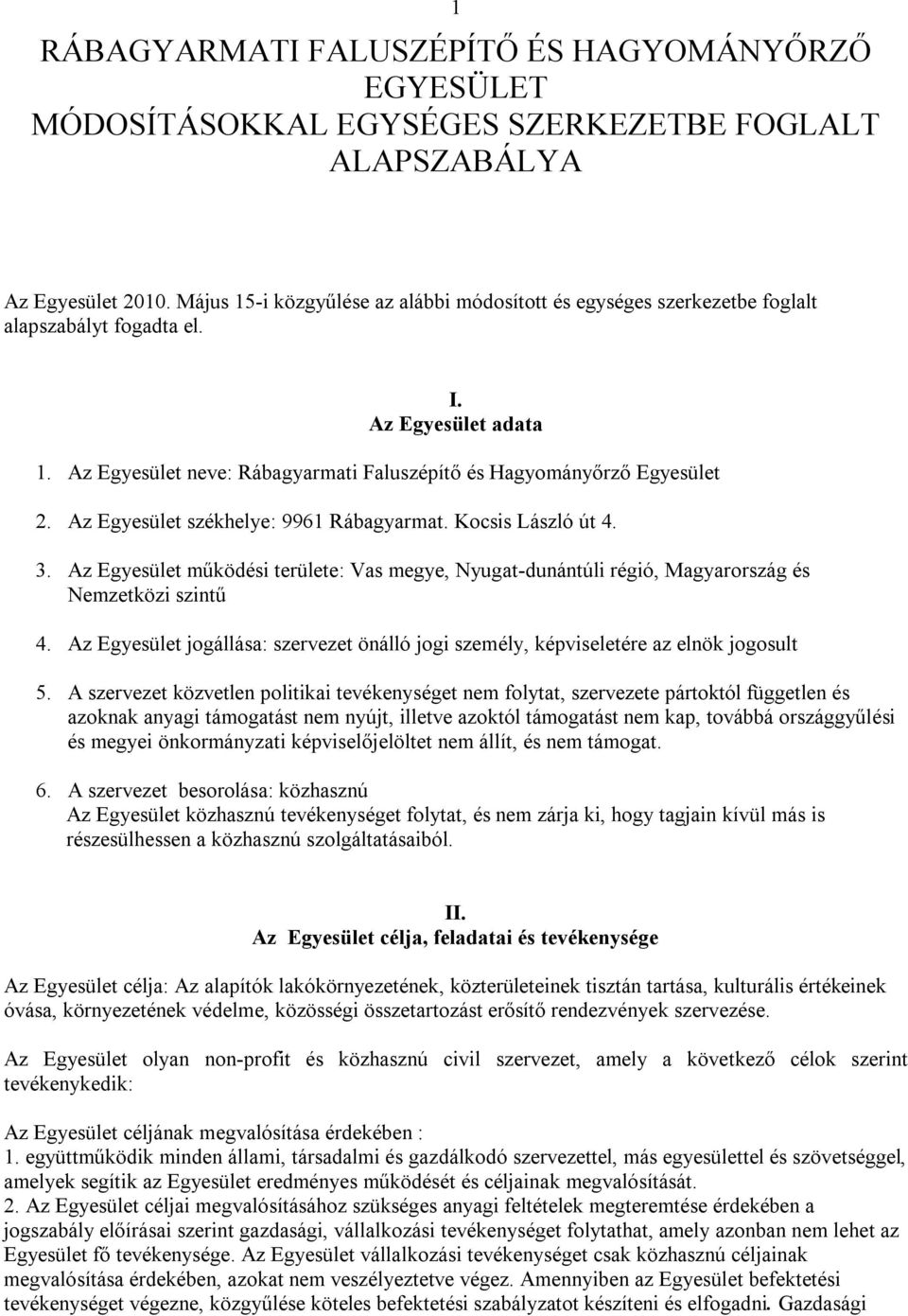 Az Egyesület székhelye: 9961 Rábagyarmat. Kocsis László út 4. 3. Az Egyesület működési területe: Vas megye, Nyugat-dunántúli régió, Magyarország és Nemzetközi szintű 4.