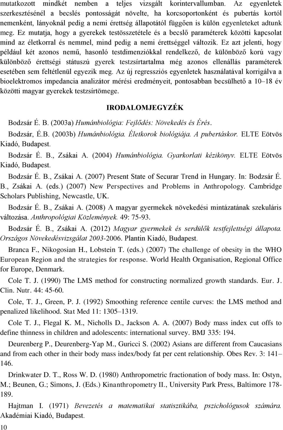 Ez mutatja, hogy a gyerekek testösszetétele és a becslő paraméterek közötti kapcsolat mind az életkorral és nemmel, mind pedig a nemi érettséggel változik.