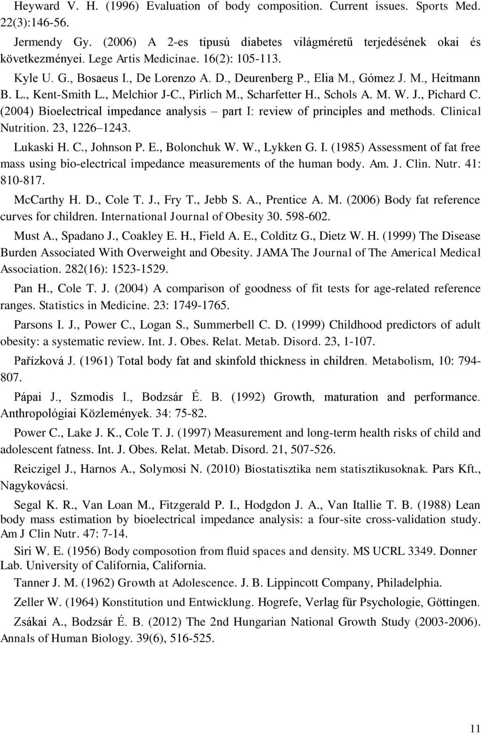 M. W. J., Pichard C. (2004) Bioelectrical impedance analysis part I: review of principles and methods. Clinical Nutrition. 23, 1226 1243. Lukaski H. C., Johnson P. E., Bolonchuk W. W., Lykken G. I. (1985) Assessment of fat free mass using bio-electrical impedance measurements of the human body.