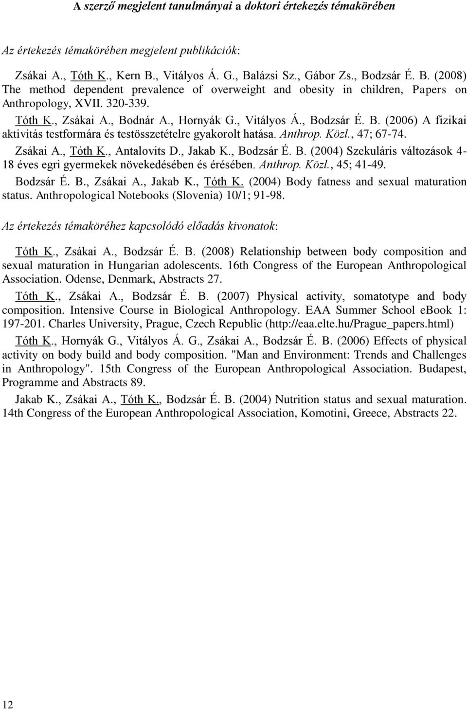 , Bodnár A., Hornyák G., Vitályos Á., Bodzsár É. B. (2006) A fizikai aktivitás testformára és testösszetételre gyakorolt hatása. Anthrop. Közl., 47; 67-74. Zsákai A., Tóth K., Antalovits D., Jakab K.
