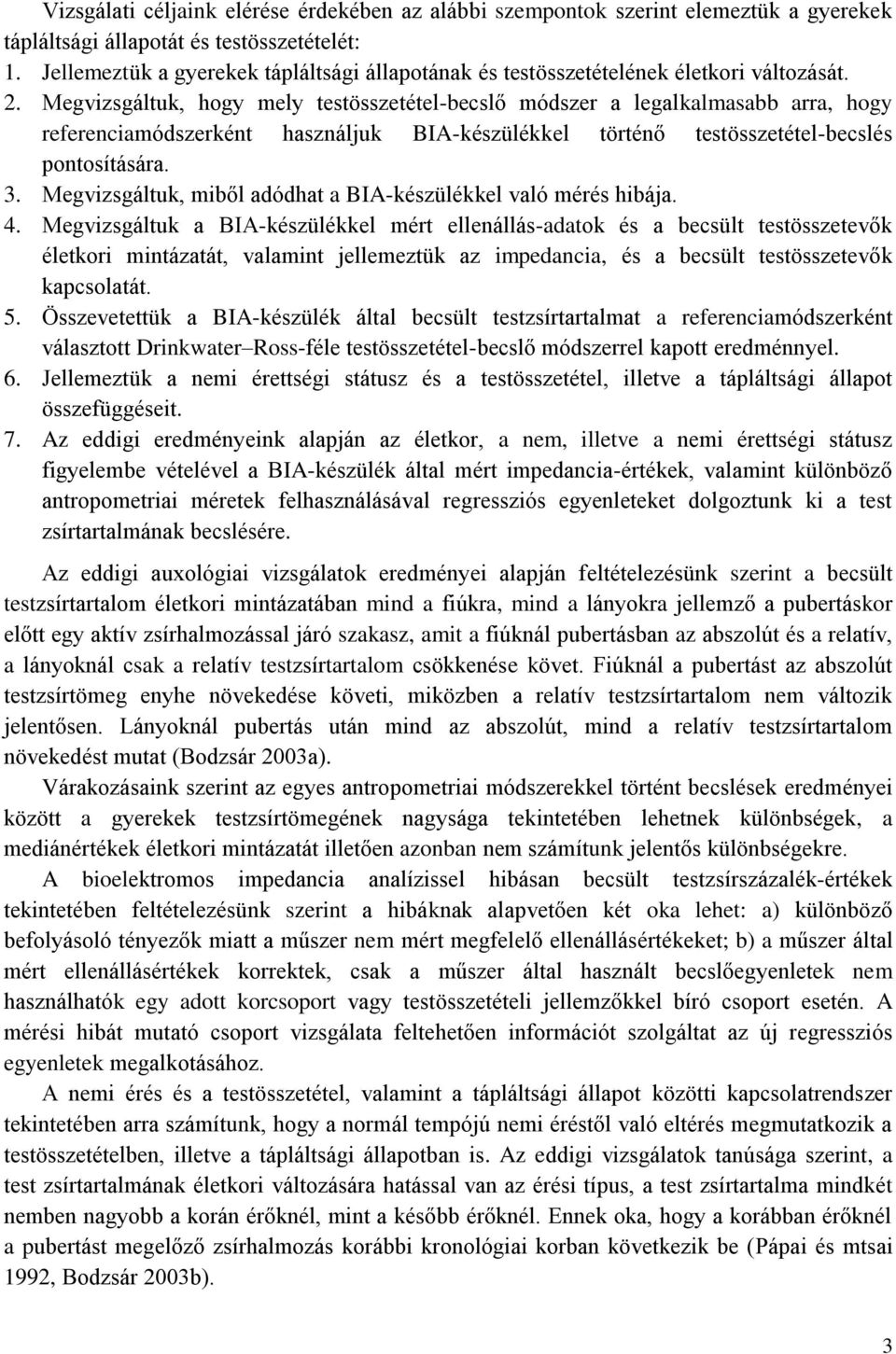 Megvizsgáltuk, hogy mely testösszetétel-becslő módszer a legalkalmasabb arra, hogy referenciamódszerként használjuk BIA-készülékkel történő testösszetétel-becslés pontosítására. 3.