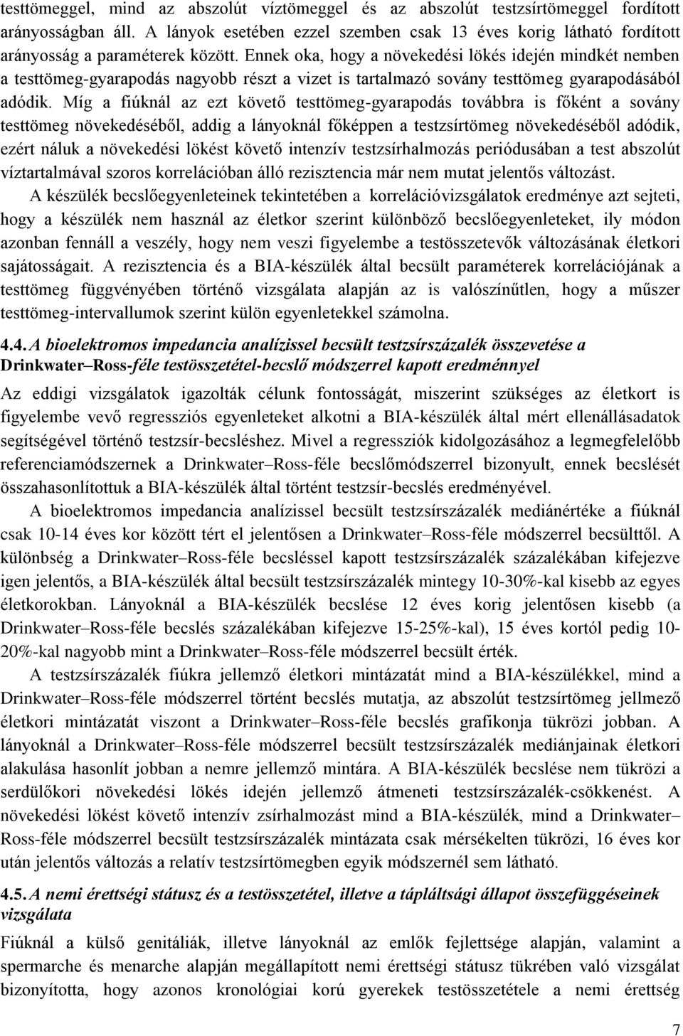 Ennek oka, hogy a növekedési lökés idején mindkét nemben a testtömeg-gyarapodás nagyobb részt a vizet is tartalmazó sovány testtömeg gyarapodásából adódik.