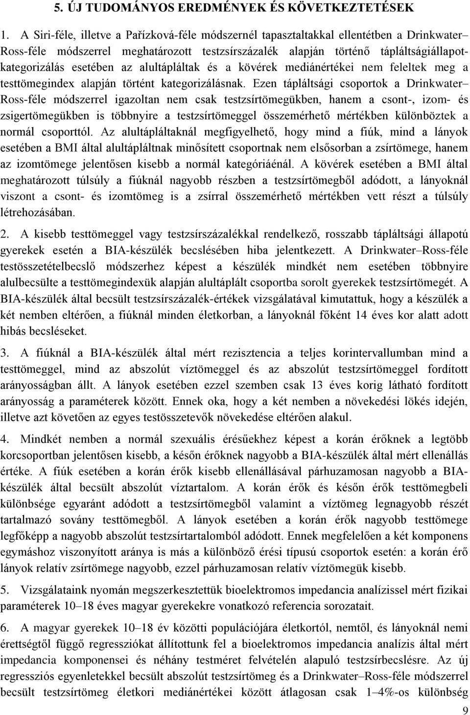 az alultápláltak és a kövérek mediánértékei nem feleltek meg a testtömegindex alapján történt kategorizálásnak.