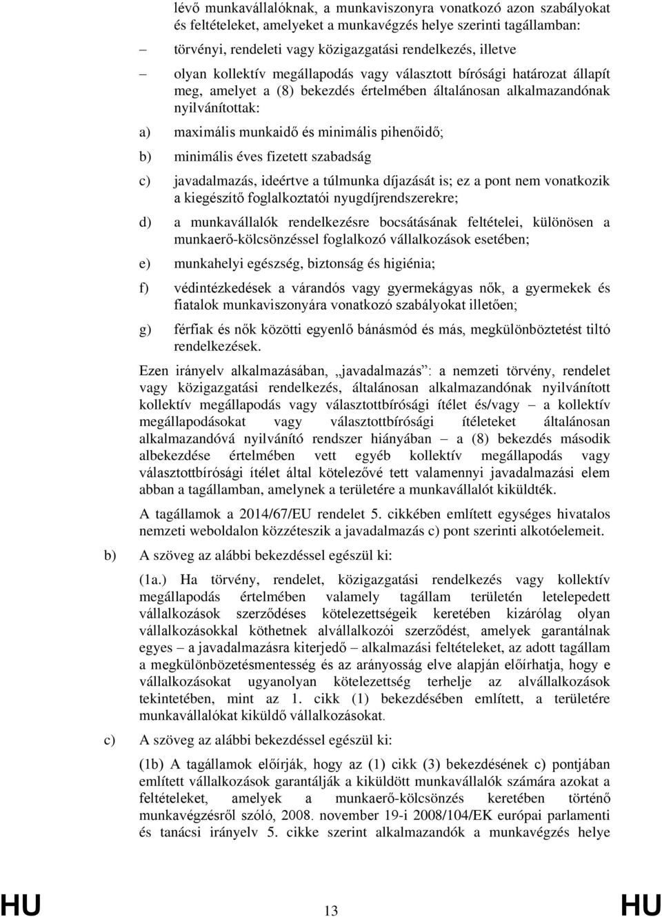 pihenőidő; b) minimális éves fizetett szabadság c) javadalmazás, ideértve a túlmunka díjazását is; ez a pont nem vonatkozik a kiegészítő foglalkoztatói nyugdíjrendszerekre; d) a munkavállalók