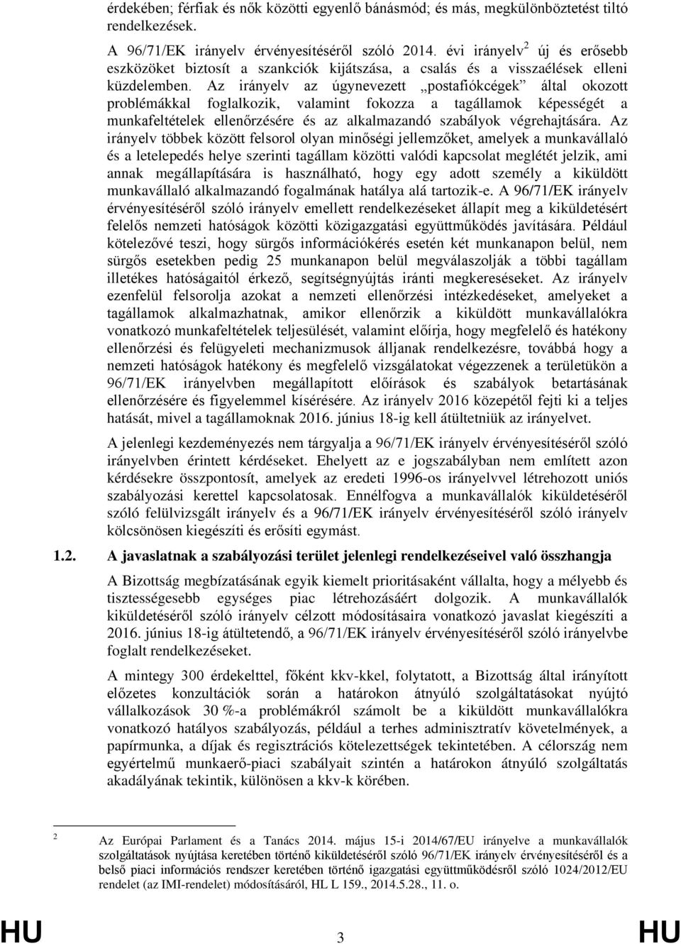 Az irányelv az úgynevezett postafiókcégek által okozott problémákkal foglalkozik, valamint fokozza a tagállamok képességét a munkafeltételek ellenőrzésére és az alkalmazandó szabályok végrehajtására.