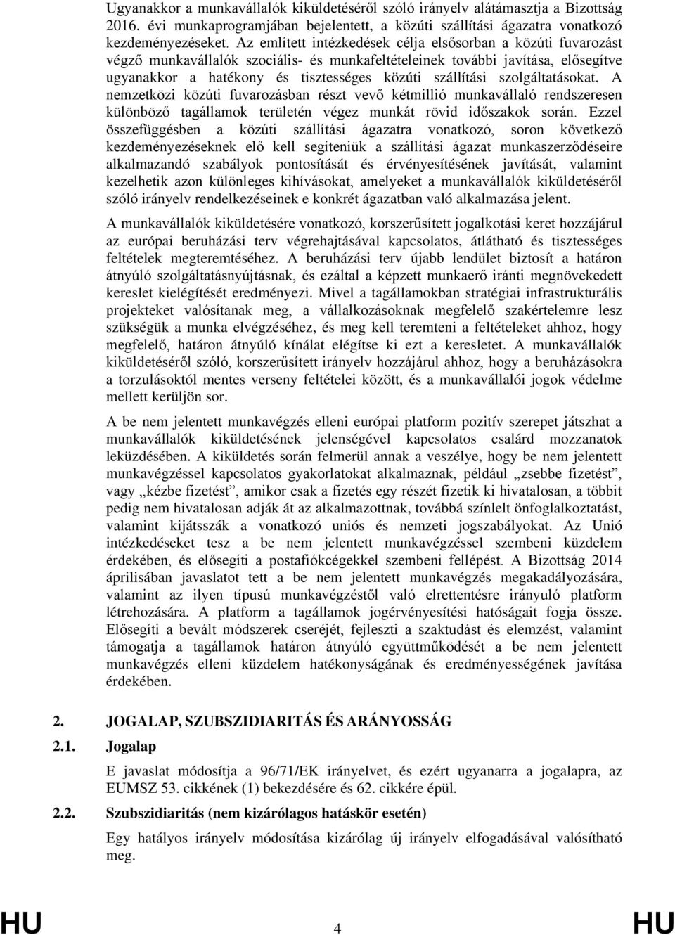 szolgáltatásokat. A nemzetközi közúti fuvarozásban részt vevő kétmillió munkavállaló rendszeresen különböző tagállamok területén végez munkát rövid időszakok során.