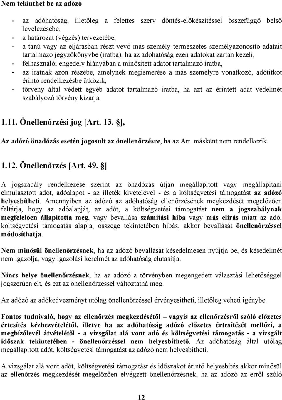 iratba, - az iratnak azon részébe, amelynek megismerése a más személyre vonatkozó, adótitkot érintő rendelkezésbe ütközik, - törvény által védett egyéb adatot tartalmazó iratba, ha azt az érintett