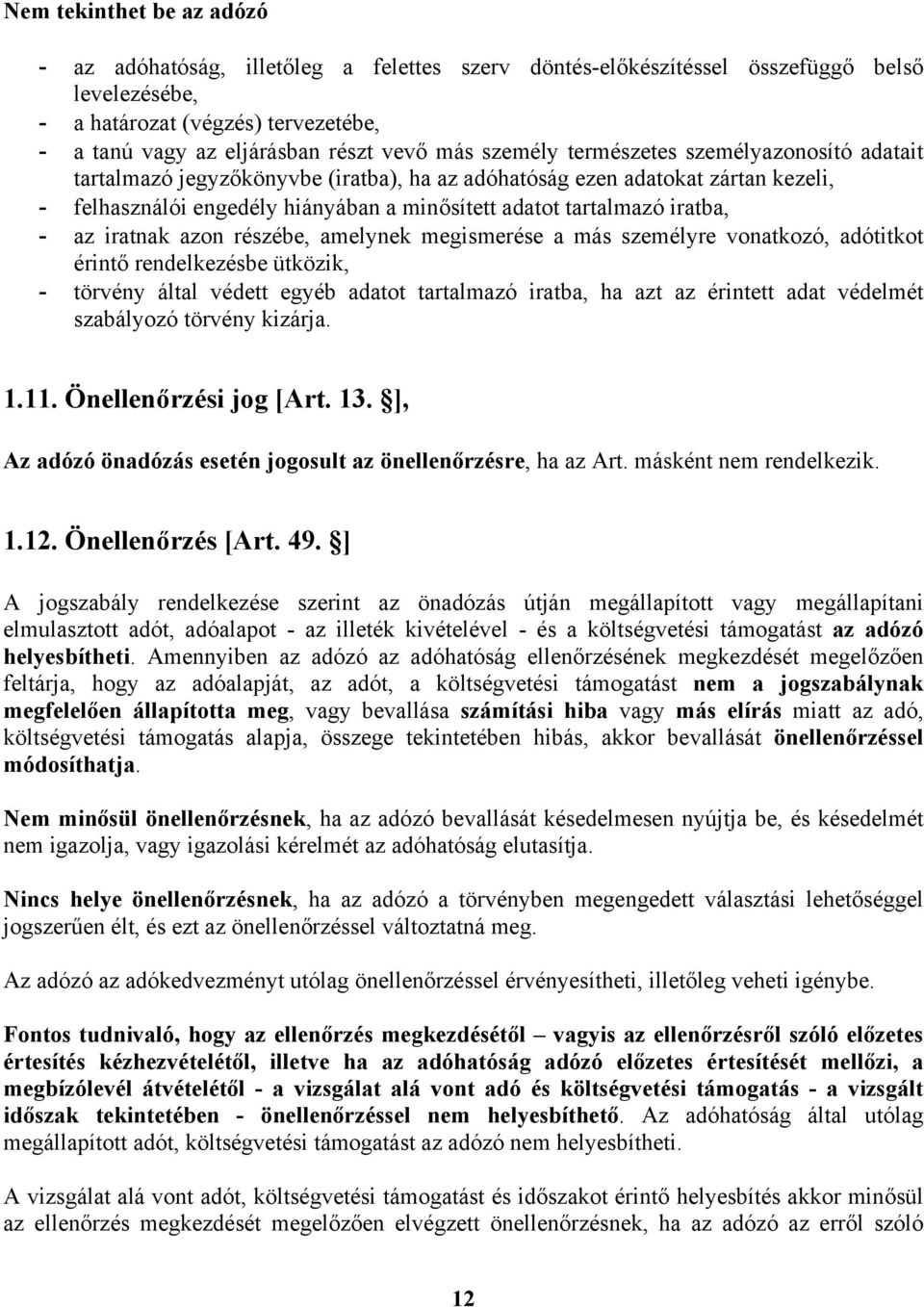 iratba, - az iratnak azon részébe, amelynek megismerése a más személyre vonatkozó, adótitkot érintő rendelkezésbe ütközik, - törvény által védett egyéb adatot tartalmazó iratba, ha azt az érintett