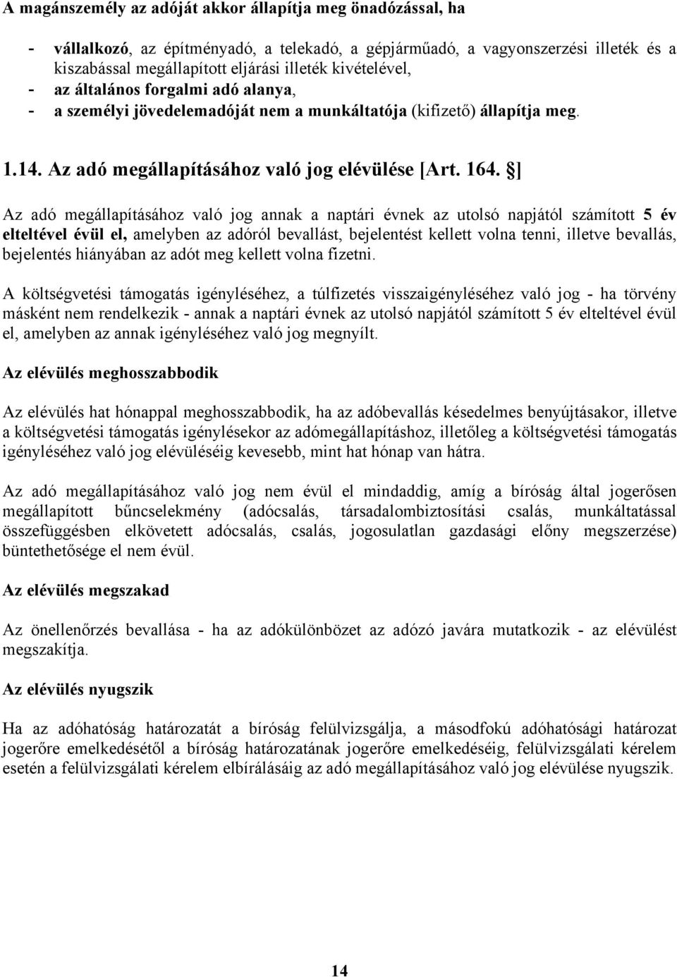 ] Az adó megállapításához való jog annak a naptári évnek az utolsó napjától számított 5 év elteltével évül el, amelyben az adóról bevallást, bejelentést kellett volna tenni, illetve bevallás,