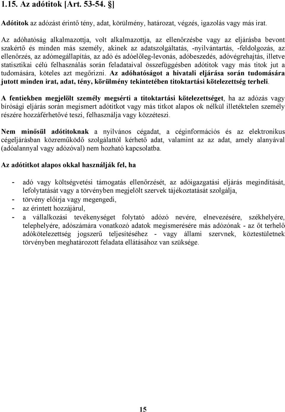 adómegállapítás, az adó és adóelőleg-levonás, adóbeszedés, adóvégrehajtás, illetve statisztikai célú felhasználás során feladataival összefüggésben adótitok vagy más titok jut a tudomására, köteles