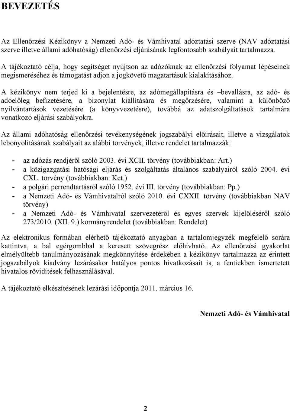 A kézikönyv nem terjed ki a bejelentésre, az adómegállapításra és bevallásra, az adó- és adóelőleg befizetésére, a bizonylat kiállítására és megőrzésére, valamint a különböző nyilvántartások