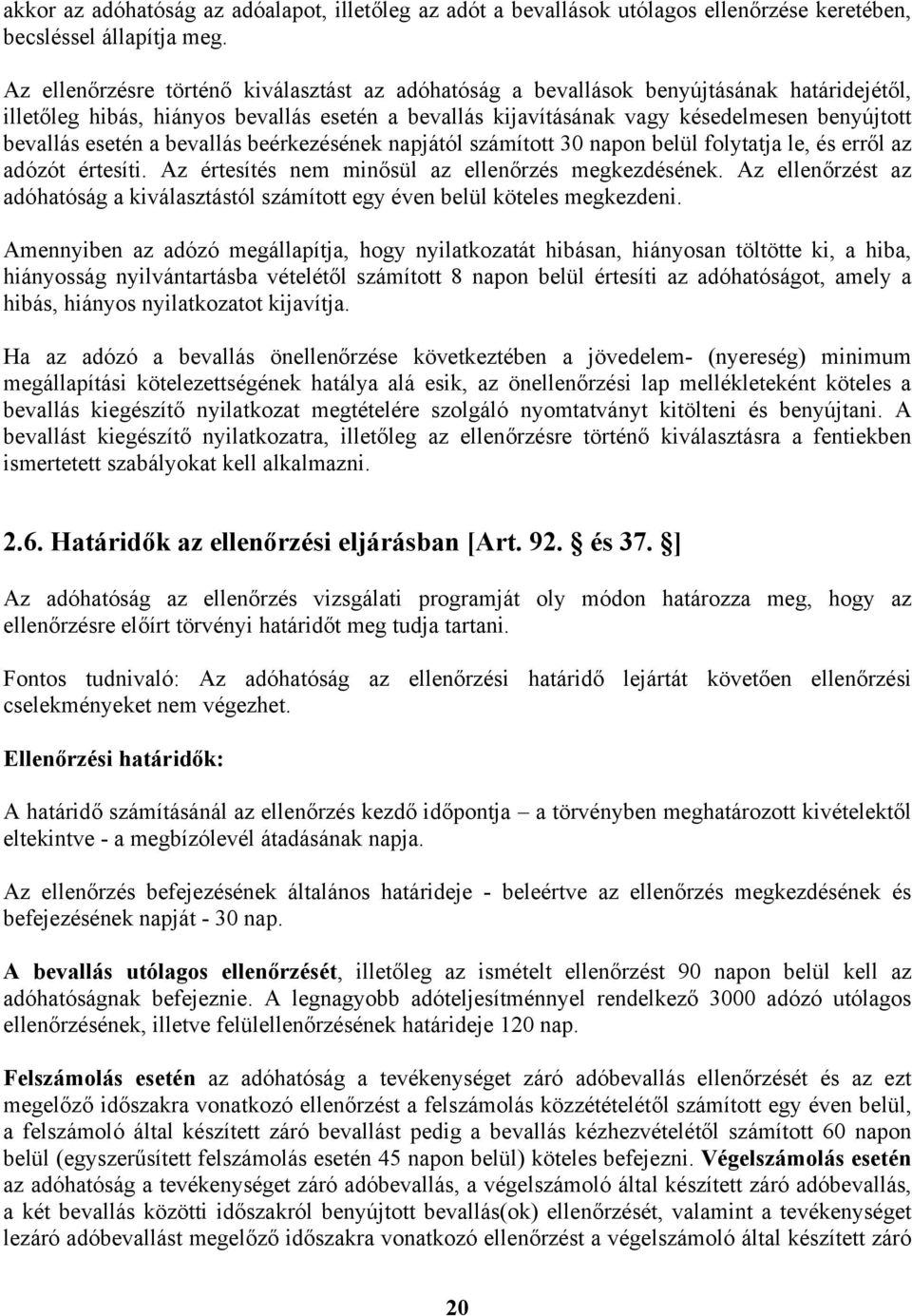 esetén a bevallás beérkezésének napjától számított 30 napon belül folytatja le, és erről az adózót értesíti. Az értesítés nem minősül az ellenőrzés megkezdésének.