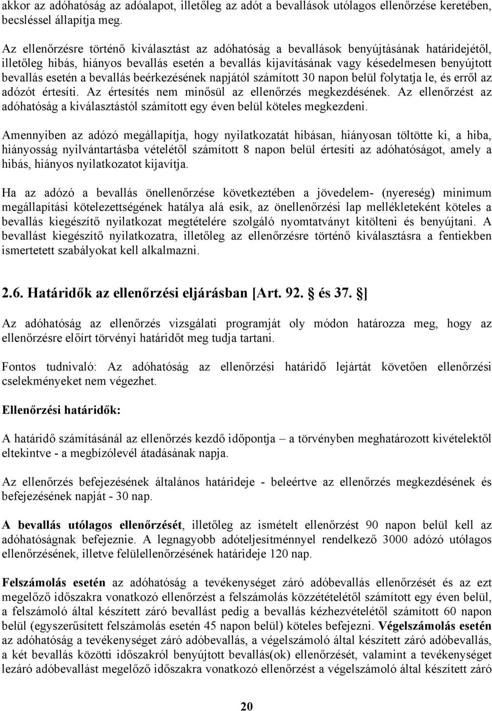 esetén a bevallás beérkezésének napjától számított 30 napon belül folytatja le, és erről az adózót értesíti. Az értesítés nem minősül az ellenőrzés megkezdésének.