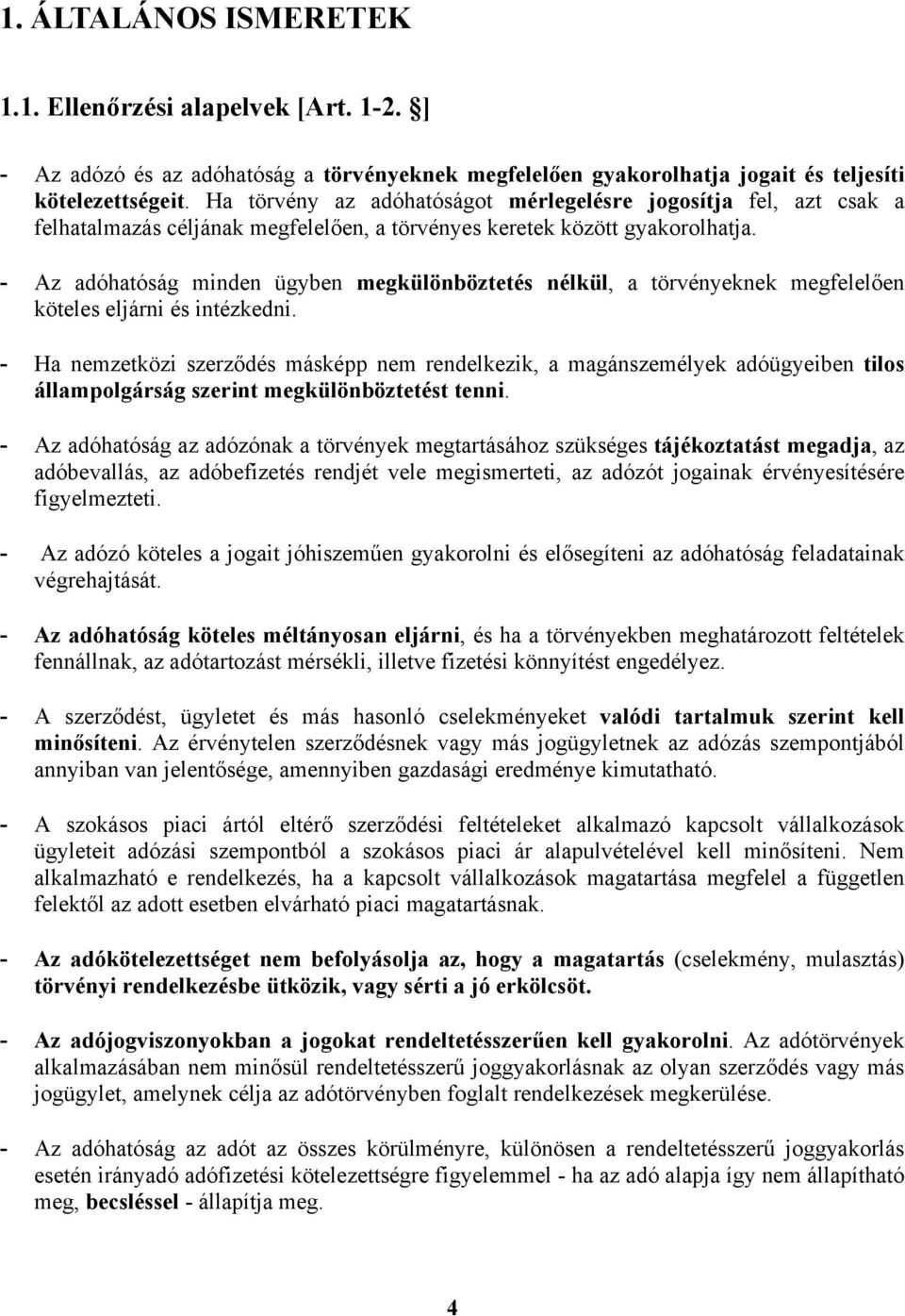 - Az adóhatóság minden ügyben megkülönböztetés nélkül, a törvényeknek megfelelően köteles eljárni és intézkedni.