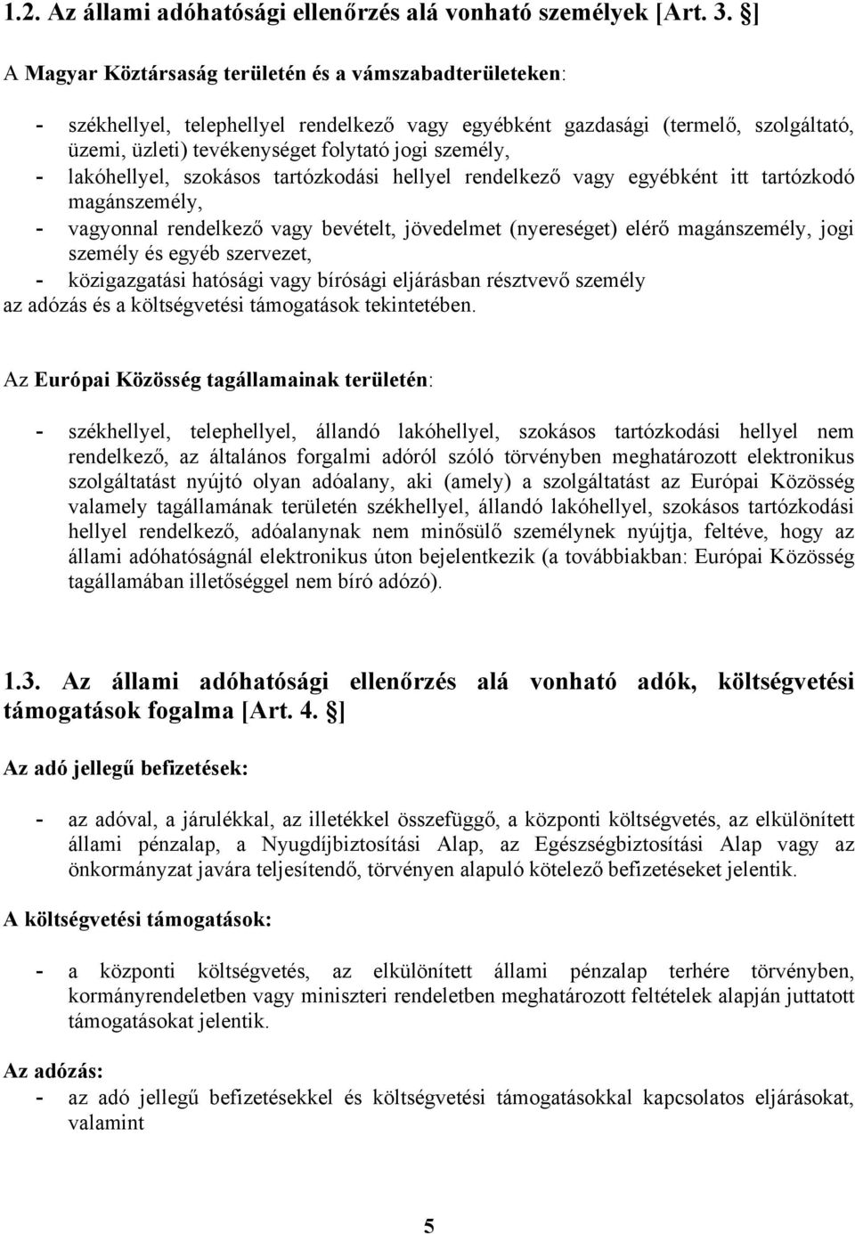 - lakóhellyel, szokásos tartózkodási hellyel rendelkező vagy egyébként itt tartózkodó magánszemély, - vagyonnal rendelkező vagy bevételt, jövedelmet (nyereséget) elérő magánszemély, jogi személy és