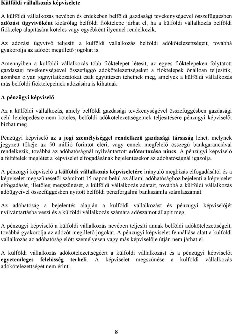 Az adózási ügyvivő teljesíti a külföldi vállalkozás belföldi adókötelezettségeit, továbbá gyakorolja az adózót megillető jogokat is.