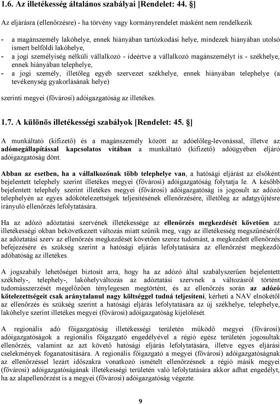 lakóhelye, - a jogi személyiség nélküli vállalkozó - ideértve a vállalkozó magánszemélyt is - székhelye, ennek hiányában telephelye, - a jogi személy, illetőleg egyéb szervezet székhelye, ennek