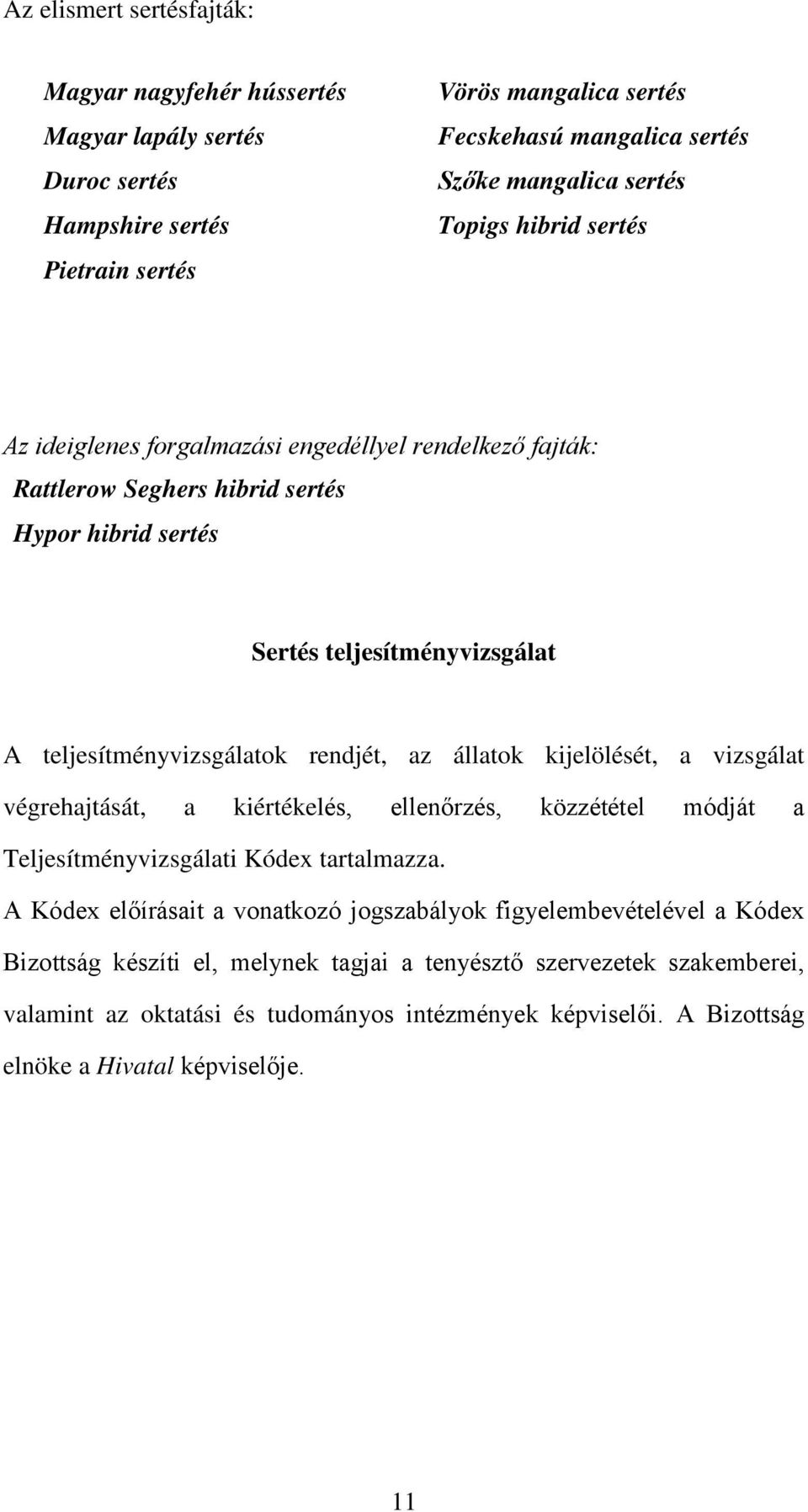 az állatok kijelölését, a vizsgálat végrehajtását, a kiértékelés, ellenőrzés, közzététel módját a Teljesítményvizsgálati Kódex tartalmazza.