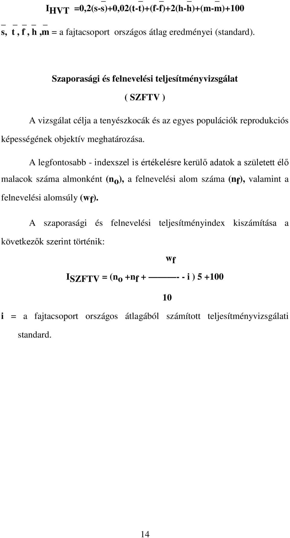 A legfontosabb - indexszel is értékelésre kerülő adatok a született élő malacok almonként (n o ), a felnevelési alom (n f ), valamint a felnevelési alomsúly (w f ).