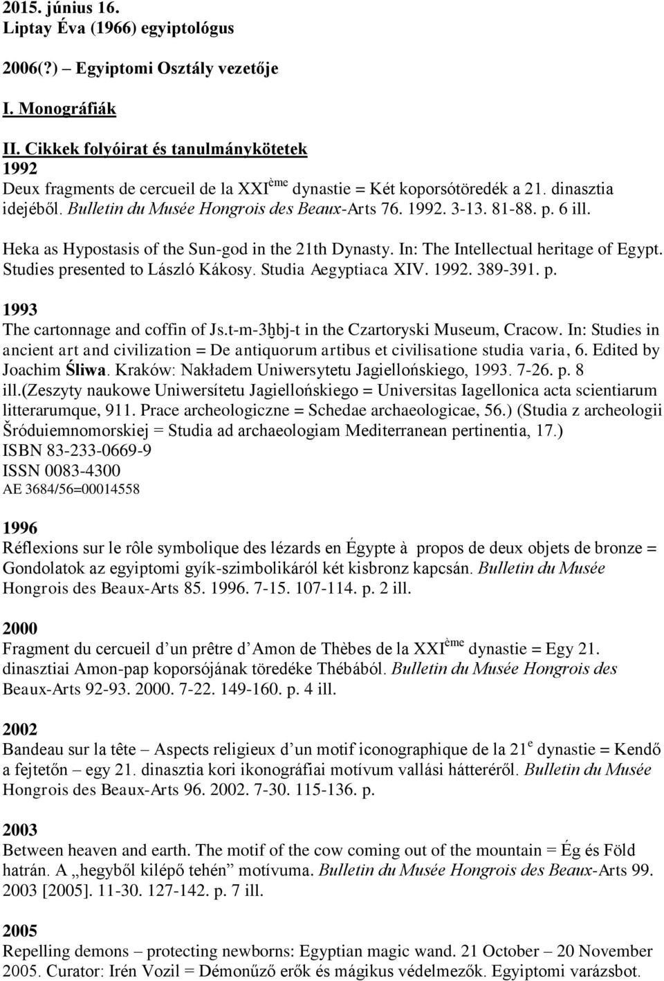 81-88. p. 6 ill. Heka as Hypostasis of the Sun-god in the 21th Dynasty. In: The Intellectual heritage of Egypt. Studies presented to László Kákosy. Studia Aegyptiaca XIV. 1992. 389-391. p. 1993 The cartonnage and coffin of Js.