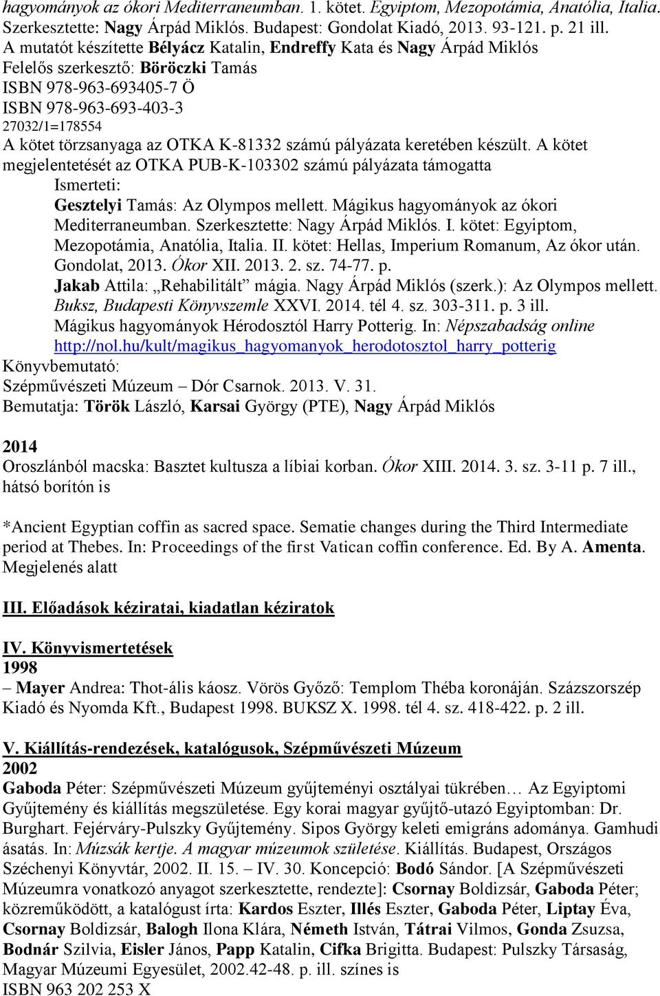 K-81332 számú pályázata keretében készült. A kötet megjelentetését az OTKA PUB-K-103302 számú pályázata támogatta Gesztelyi Tamás: Az Olympos mellett. Mágikus hagyományok az ókori Mediterraneumban.