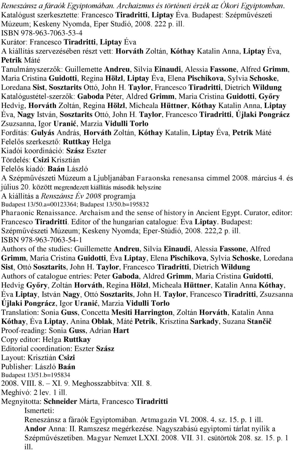 ISBN 978-963-7063-53-4 Kurátor: Francesco Tiradritti, Liptay Éva A kiállítás szervezésében részt vett: Horváth Zoltán, Kóthay Katalin Anna, Liptay Éva, Petrik Máté Tanulmányszerzők: Guillemette