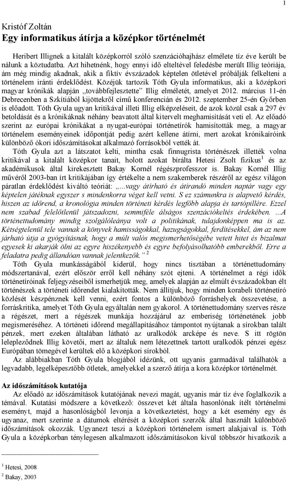 Közéjük tartozik Tóth Gyula informatikus, aki a középkori magyar krónikák alapján továbbfejlesztette Illig elméletét, amelyet 2012.