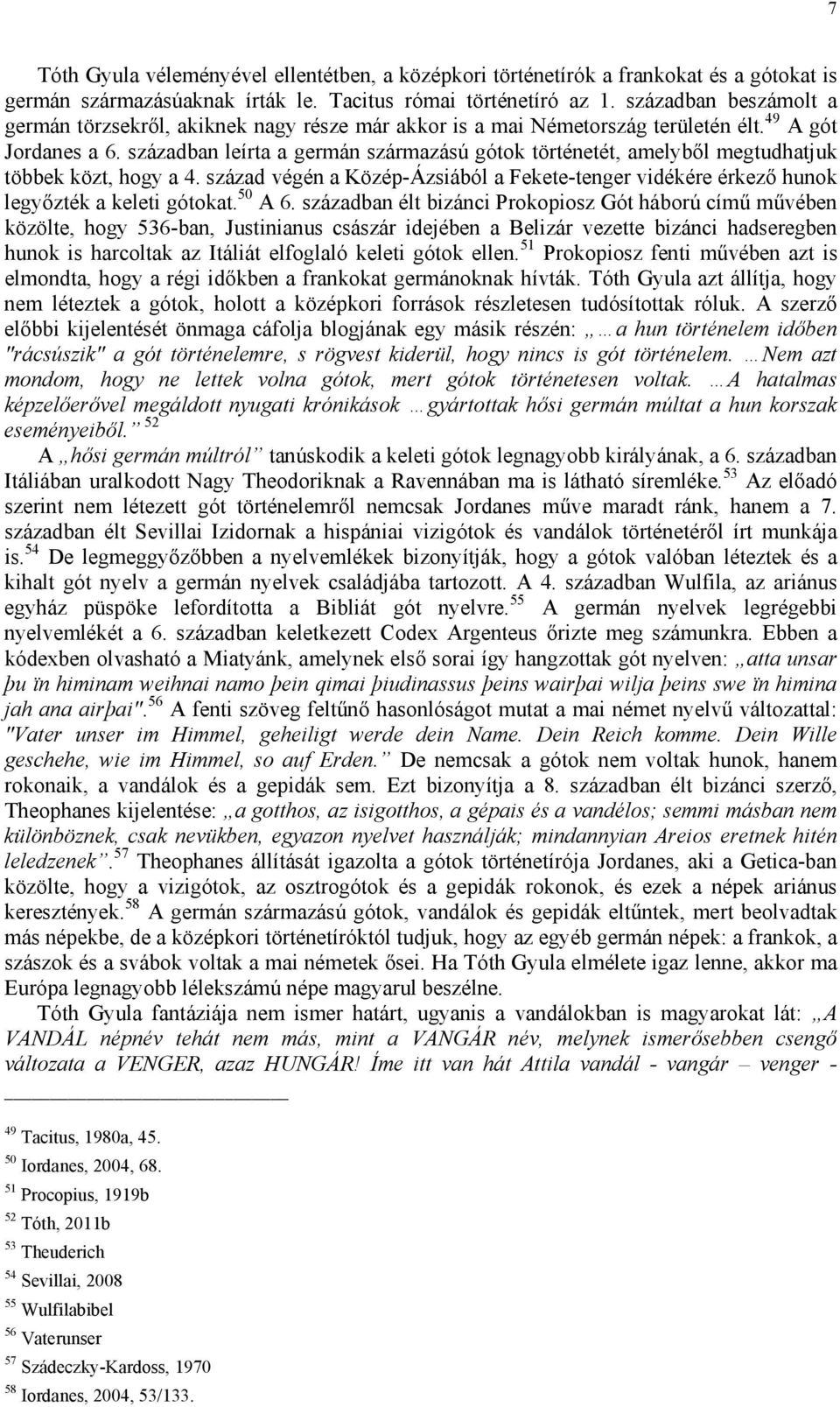 században leírta a germán származású gótok történetét, amelyből megtudhatjuk többek közt, hogy a 4. század végén a Közép-Ázsiából a Fekete-tenger vidékére érkező hunok legyőzték a keleti gótokat.