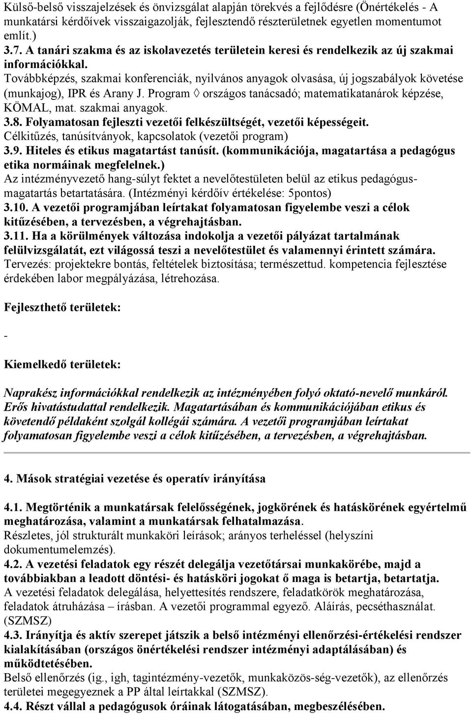 Továbbképzés, szakmai konferenciák, nyilvános anyagok olvasása, új jogszabályok követése (munkajog), IPR és Arany J. Program országos tanácsadó; matematikatanárok képzése, KÖMAL, mat. szakmai anyagok.