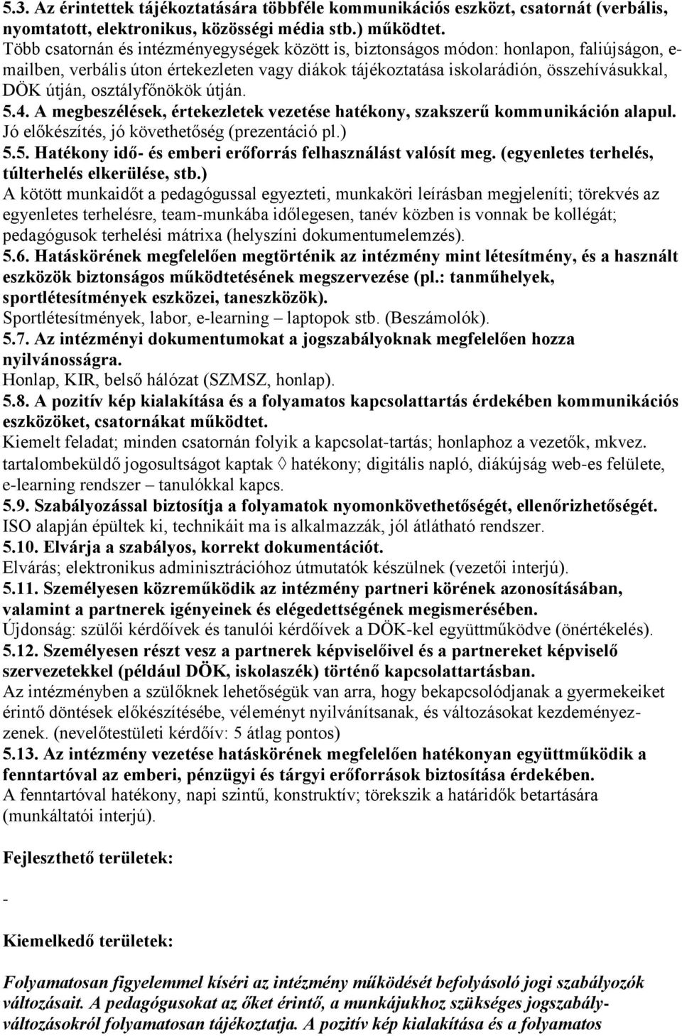 osztályfőnökök útján. 5.4. A megbeszélések, értekezletek vezetése hatékony, szakszerű kommunikáción alapul. Jó előkészítés, jó követhetőség (prezentáció pl.) 5.5. Hatékony idő- és emberi erőforrás felhasználást valósít meg.