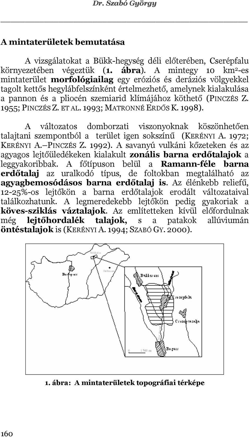 köthető (PINCZÉS Z. 1955; PINCZÉS Z. ET AL. 1993; MATRONNÉ ERDŐS K. 1998). A változatos domborzati viszonyoknak köszönhetően talajtani szempontból a terület igen sokszínű (KERÉNYI A. 1972; KERÉNYI A.