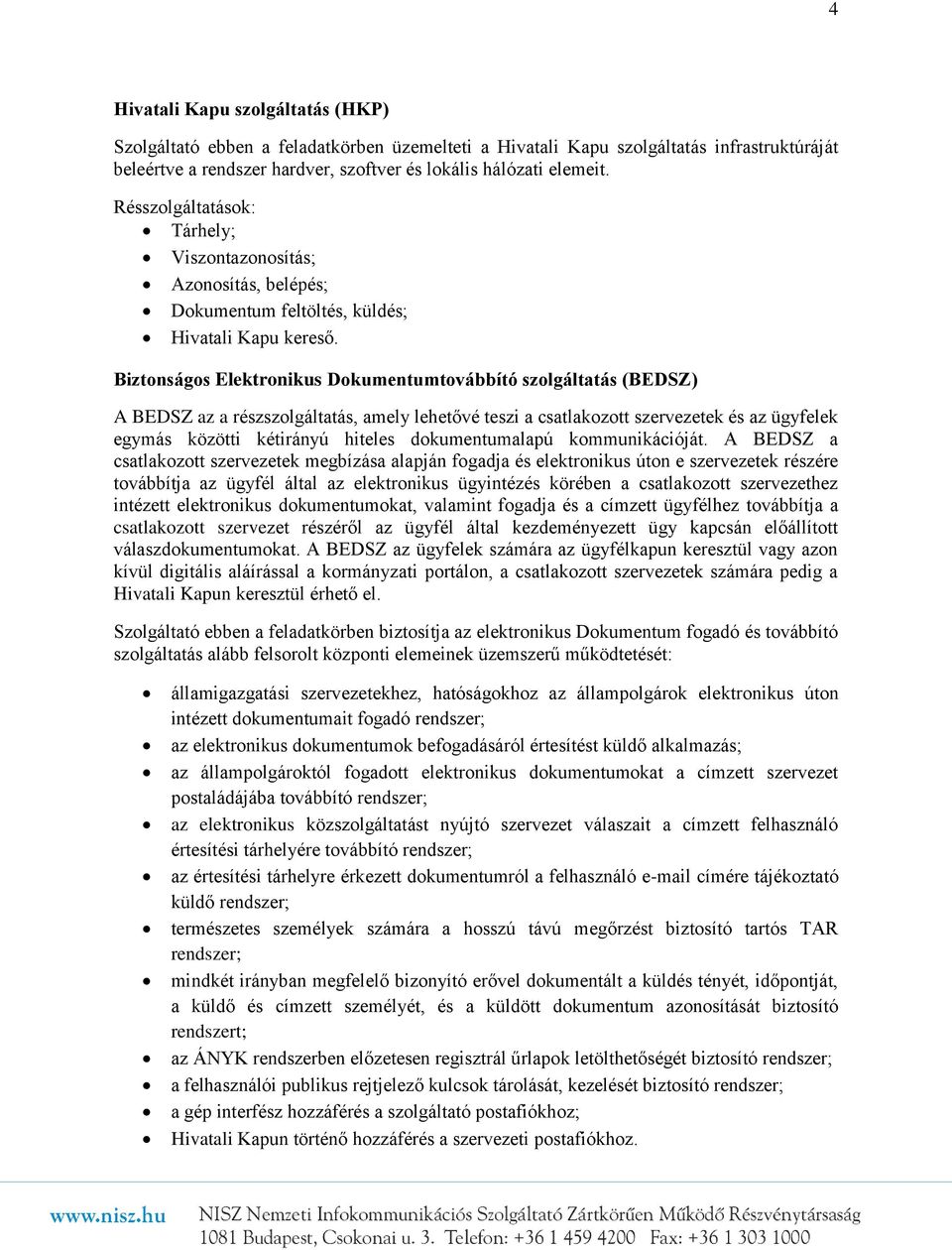 Biztonságos Elektronikus Dokumentumtovábbító szolgáltatás (BEDSZ) A BEDSZ az a részszolgáltatás, amely lehetővé teszi a csatlakozott szervezetek és az ügyfelek egymás közötti kétirányú hiteles