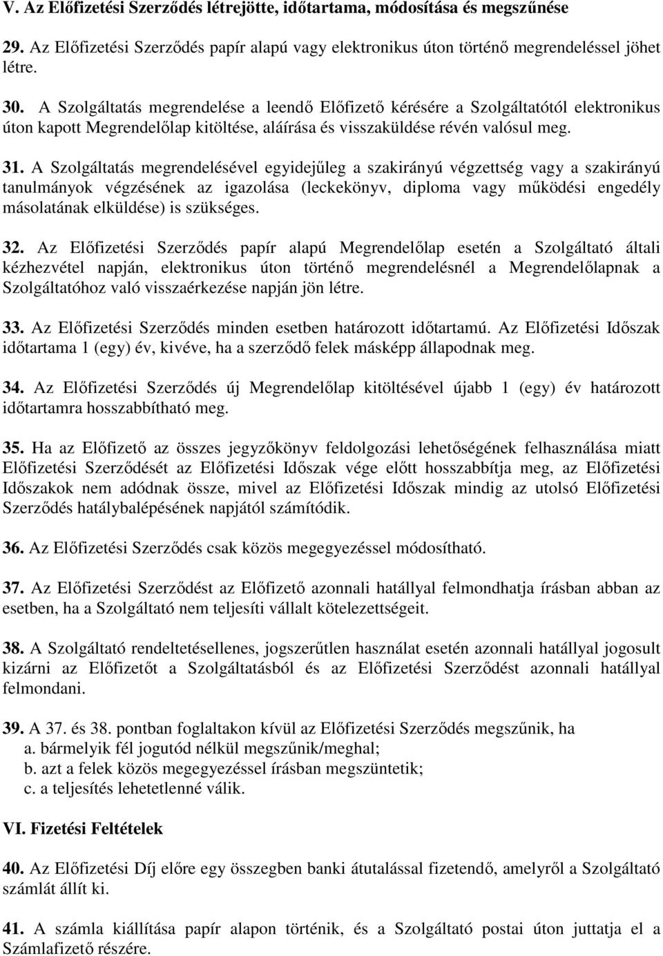 A Szolgáltatás megrendelésével egyidejűleg a szakirányú végzettség vagy a szakirányú tanulmányok végzésének az igazolása (leckekönyv, diploma vagy működési engedély másolatának elküldése) is