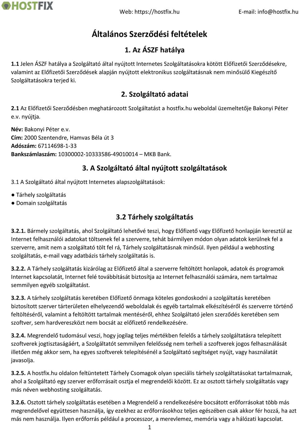 minősülő Kiegészítő Szolgáltatásokra terjed ki. 2. Szolgáltató adatai 2.1 Az Előfizetői Szerződésben meghatározott Szolgáltatást a hostfix.hu weboldal üzemeltetője Bakonyi Péter e.v. nyújtja.