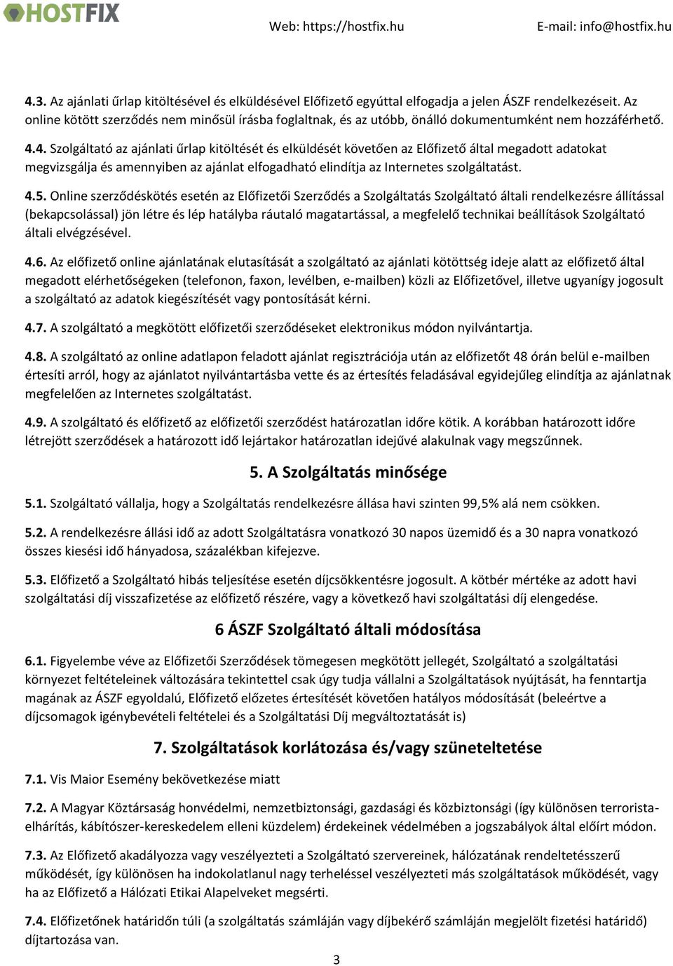 4. Szolgáltató az ajánlati űrlap kitöltését és elküldését követően az Előfizető által megadott adatokat megvizsgálja és amennyiben az ajánlat elfogadható elindítja az Internetes szolgáltatást. 4.5.