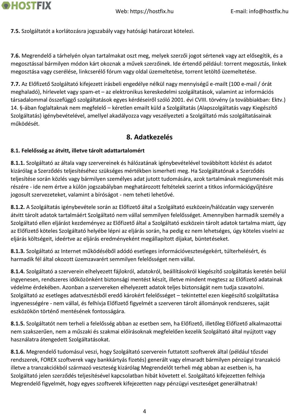 Ide értendő például: torrent megosztás, linkek megosztása vagy cserélése, linkcserélő fórum vagy oldal üzemeltetése, torrent letöltő üzemeltetése. 7.