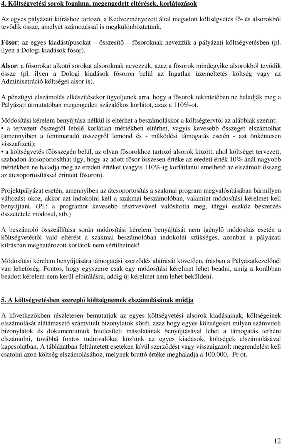 Alsor: a fősorokat alkotó sorokat alsoroknak nevezzük, azaz a fősorok mindegyike alsorokból tevődik össze (pl.