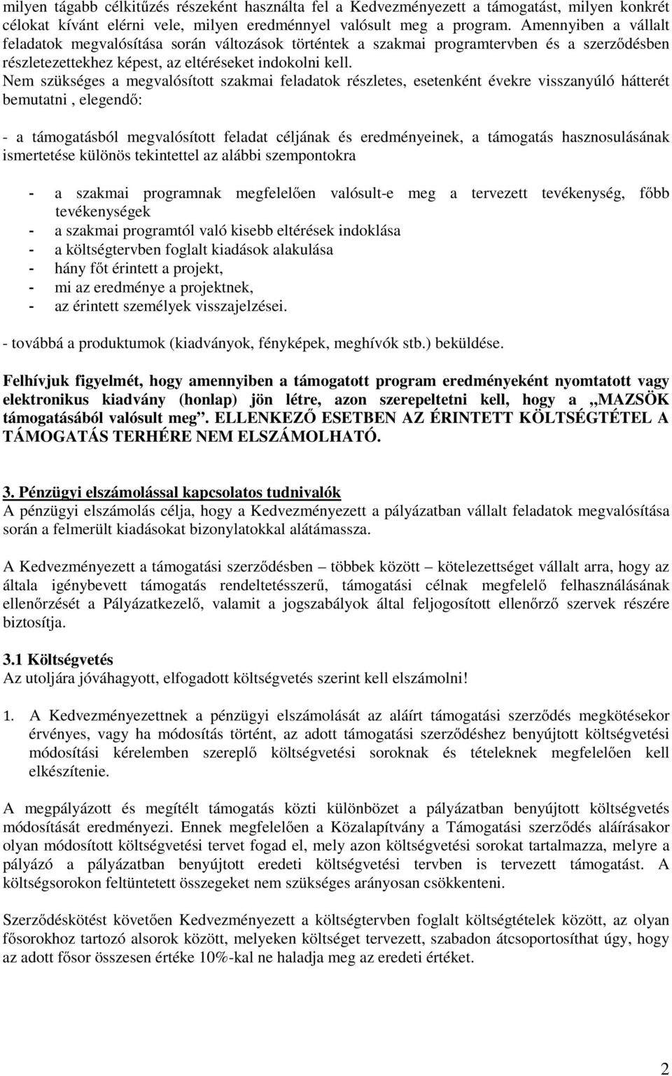 Nem szükséges a megvalósított szakmai feladatok részletes, esetenként évekre visszanyúló hátterét bemutatni, elegendő: - a támogatásból megvalósított feladat céljának és eredményeinek, a támogatás