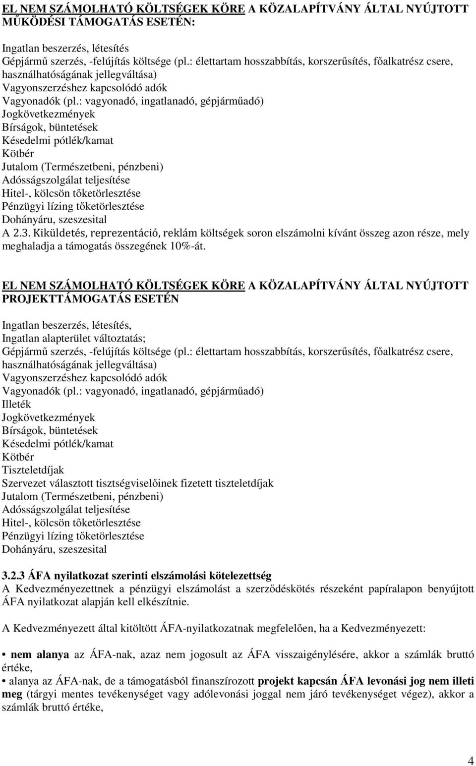 : vagyonadó, ingatlanadó, gépjárműadó) Jogkövetkezmények Bírságok, büntetések Késedelmi pótlék/kamat Kötbér Jutalom (Természetbeni, pénzbeni) Adósságszolgálat teljesítése Hitel-, kölcsön