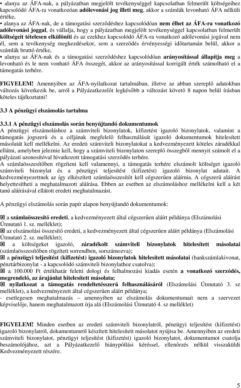 költségeit tételesen elkülöníti és az ezekhez kapcsolódó ÁFA-ra vonatkozó adólevonási jogával nem él, sem a tevékenység megkezdésekor, sem a szerződés érvényességi időtartamán belül, akkor a számlák