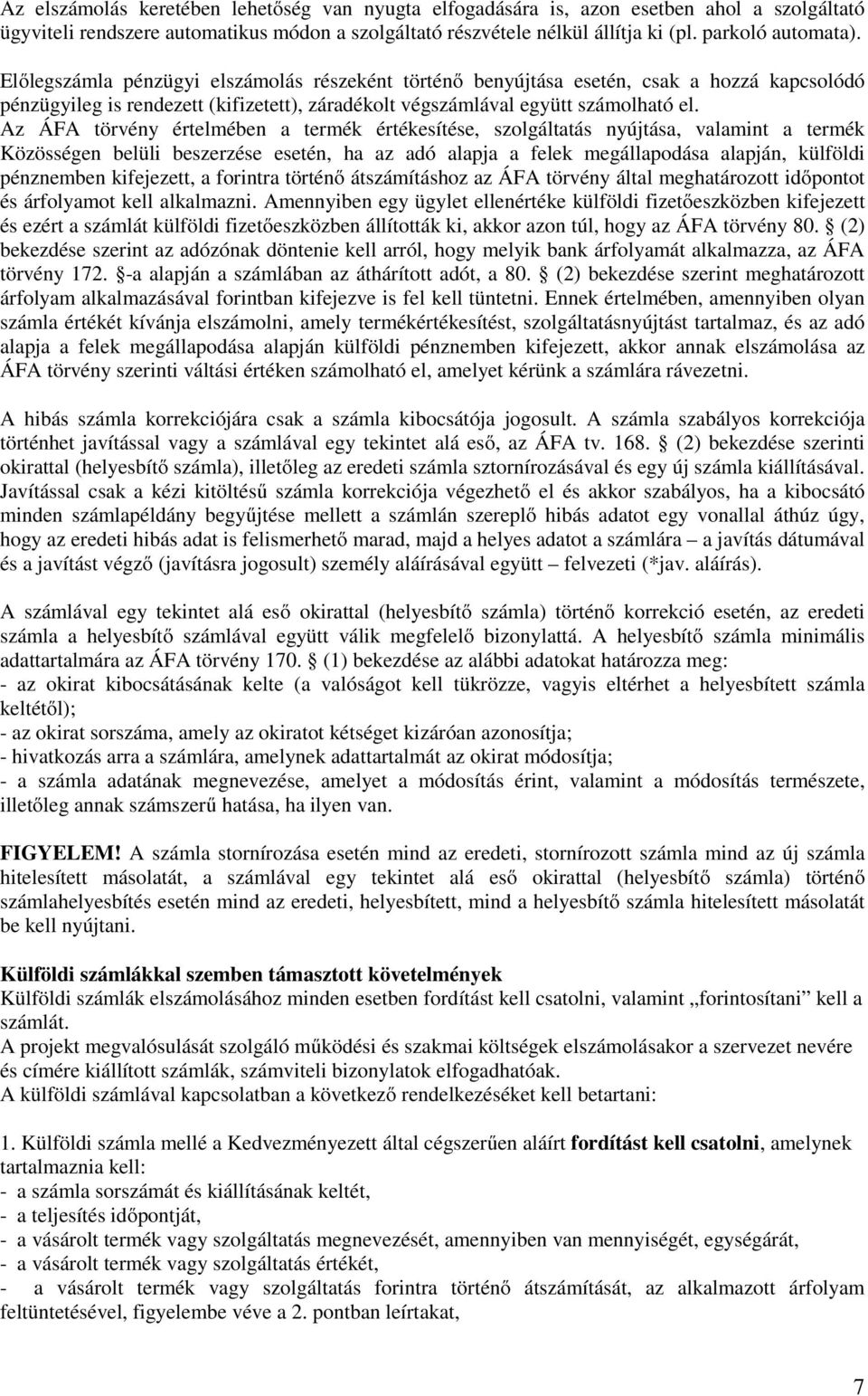 Az ÁFA törvény értelmében a termék értékesítése, szolgáltatás nyújtása, valamint a termék Közösségen belüli beszerzése esetén, ha az adó alapja a felek megállapodása alapján, külföldi pénznemben