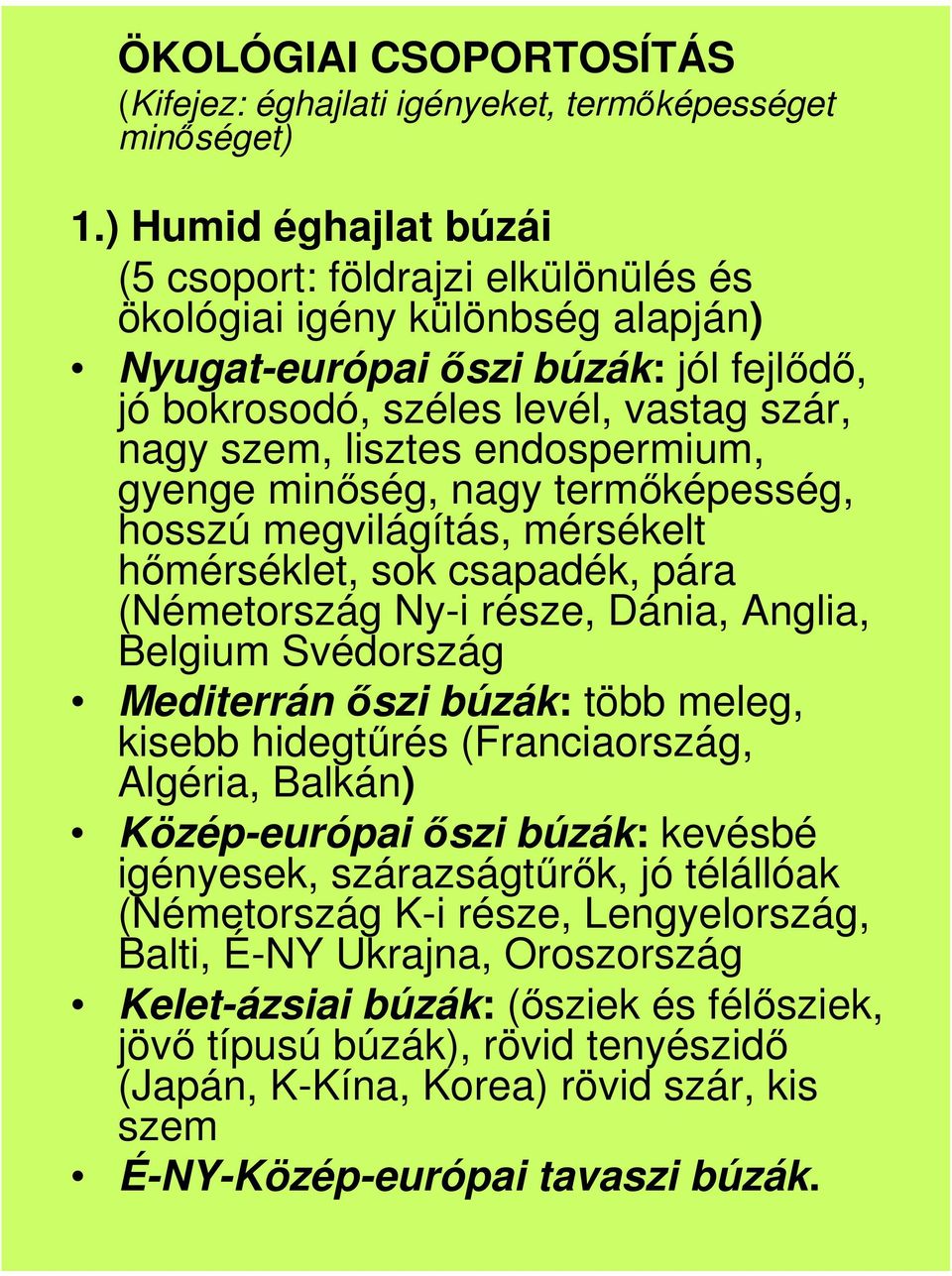 endospermium, gyenge minség, nagy termképesség, hosszú megvilágítás, mérsékelt hmérséklet, sok csapadék, pára (Németország Ny-i része, Dánia, Anglia, Belgium Svédország Mediterrán szi búzák: több